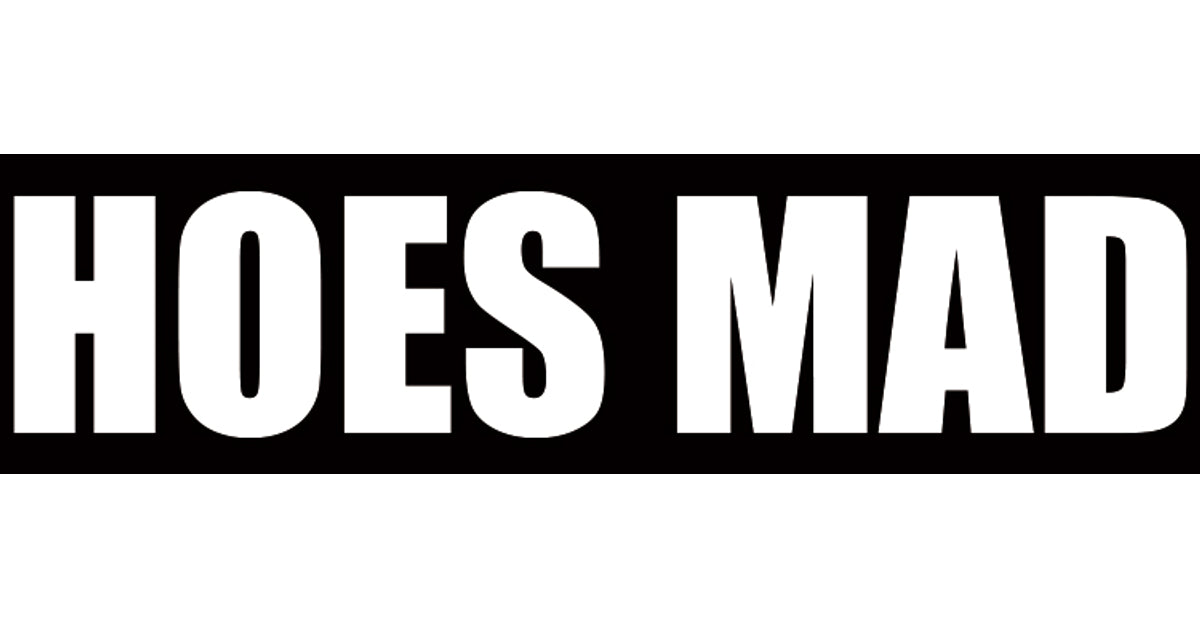 HOES MAD
